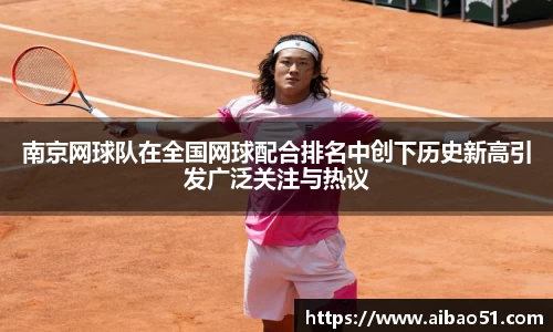 南京网球队在全国网球配合排名中创下历史新高引发广泛关注与热议