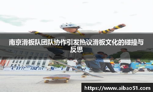 南京滑板队团队协作引发热议滑板文化的碰撞与反思