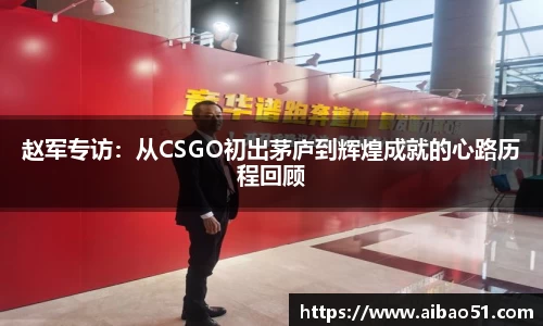 赵军专访：从CSGO初出茅庐到辉煌成就的心路历程回顾
