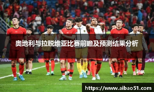 奥地利与拉脱维亚比赛前瞻及预测结果分析